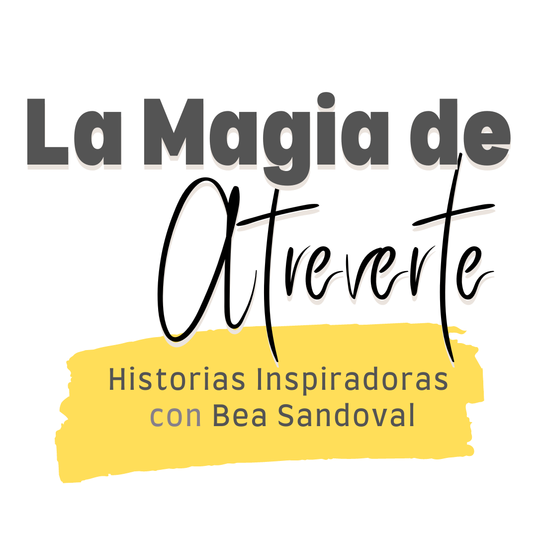 Bea Sandoval Podcast, La Magia de Atreverte